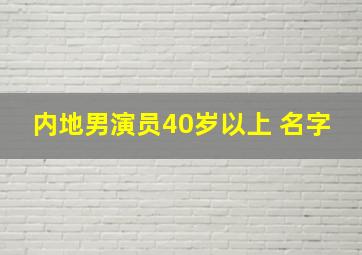 内地男演员40岁以上 名字